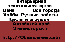 интерьерная текстильная кукла › Цена ­ 2 500 - Все города Хобби. Ручные работы » Куклы и игрушки   . Алтайский край,Змеиногорск г.